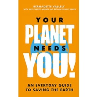 Your Planet Needs You!: An everyday guide to saving the earth