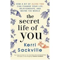 The Secret Life Of You: How a bit of alone time can change your life, relationships, and maybe the world