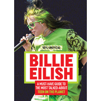 Billie Eilish : 100% Unofficial - A Must-Have Guide to the Most Talked About Teen on the Planet