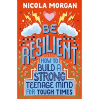 Be Resilient: How to Build a Strong Teenage Mind for Tough Times