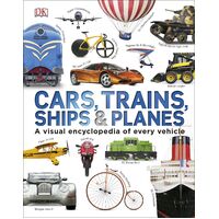 Cars, Trains, Ships And Planes: A Visual Encyclopedia Of Every Vehicle