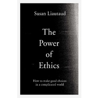 Power of Ethics: How to Make Good Choices in a Complicated World