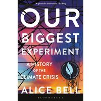 Our Biggest Experiment - SHORTLISTED FOR THE WAINWRIGHT PRIZE FOR CONSERVATION WRITING 2022: A History of the Climate Crisis