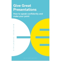 Give Great Presentations: How to speak confidently and make your point