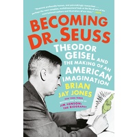 Becoming Dr. Seuss Theodor Geisel and the Making of an American Imagination