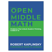 Open Middle Math: Problems That Unlock Student Thinking, Grades 6-12