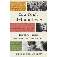 You Don't Belong Here; How Three Women Rewrote the Story of War
