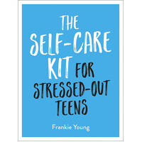 The Self-Care Kit for Stressed-Out Teens
