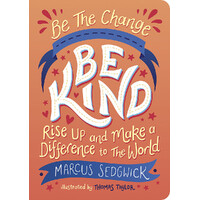 Be The Change : Be Kind -Rise Up and Make a Difference to the World