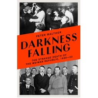 Darkness Falling: The Strange Death of the Weimar Republic, 1930-33