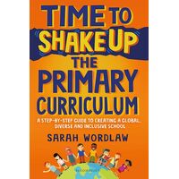 Time to Shake Up the Primary Curriculum: A step-by-step guide to creating a global, diverse and inclusive school