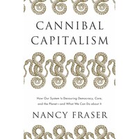 Cannibal Capitalism: How our System is Devouring Democracy, Care, and the Planet - and What We Can Do About It