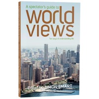 A Spectator’s Guide to World Views Ten Ways Of understanding Life