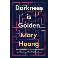 Darkness is Golden: A guide to personal transformation and facing life's Messiness